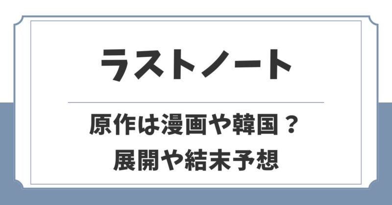 ラストノートの原作は韓国ドラマ？展開や結末を予想してみた