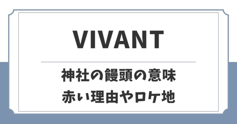 【VIVANT】神社の別班饅頭の意味とは?赤い理由やロケ地はどこ?