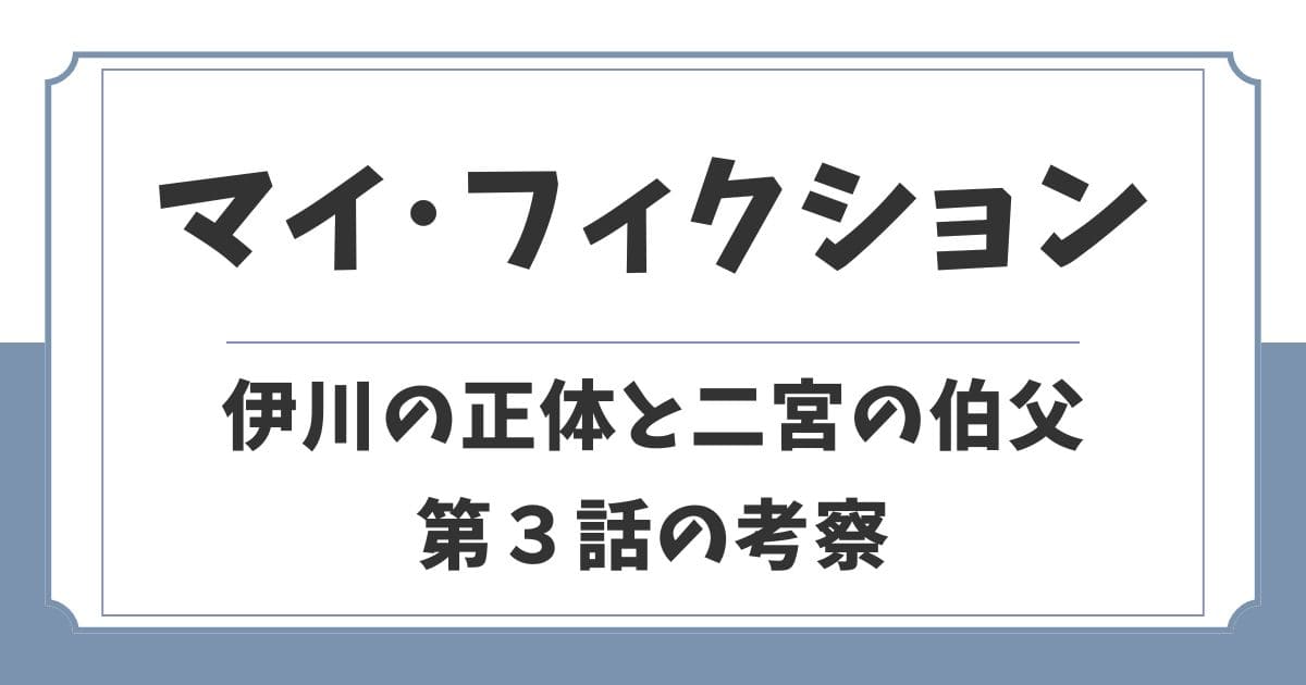 【マイ・フィクション3話考察】二宮の伯父が怪しい！伊川正樹の正体