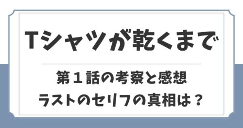 Tシャツが乾くまで「第1話」の考察と感想！ラストのセリフの真相は？