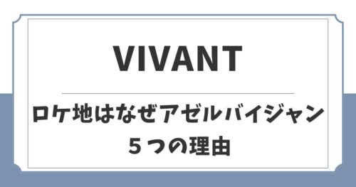 VIVANT2のロケ地はなぜアゼルバイジャン？5つの理由を考察