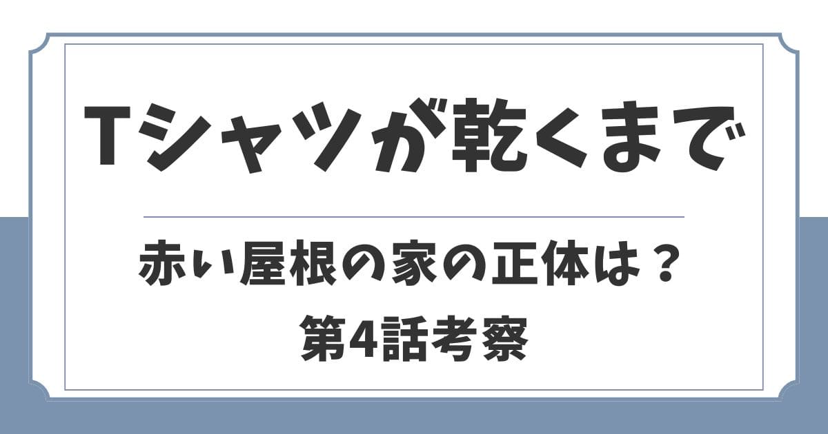 Tシャツが乾くまで考察!赤い屋根の家の正体や長野県南千須は実在する?