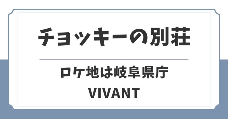 【VIVANT】チョッキーの別荘のロケ地はどこ?撮影場所は岐阜県庁