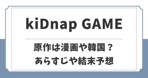 kiDnap GAMEの原作は漫画や韓国ドラマ？結末や黒幕を考察