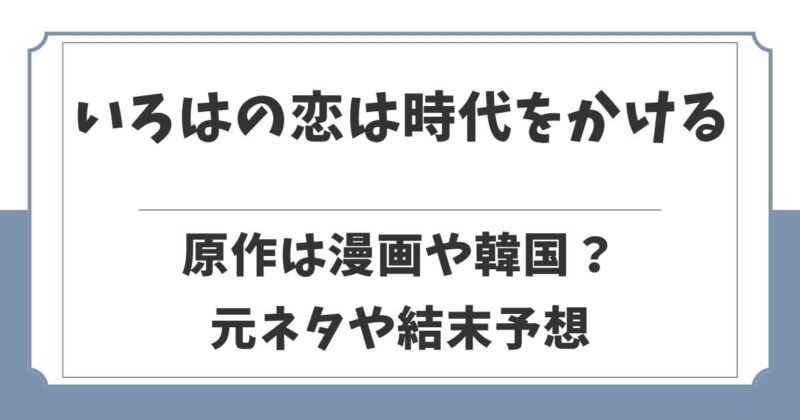 いろはの恋は時代をかけるの原作は漫画や韓国ドラマ？元ネタや結末予想